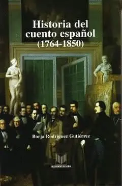 HISTORIA DEL CUENTO ESPAÑOL, 1764-1850 HISTORIA DEL CUENTO ESPAÑOL, 1764-1850
