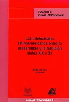 INTELECTUALES LATINOAMERICANOS ENTRE LA MODERNIDAD Y LA TRADICIÓN SIGLOS XIX Y XX, LOS