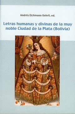 LETRAS HUMANAS Y DIVINAS DE LA MUY NOBLE CIUDAD DE LA PLATA (BOLIVIA)