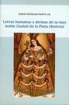 LETRAS HUMANAS Y DIVINAS DE LA MUY NOBLE CIUDAD DE LA PLATA (BOLIVIA)