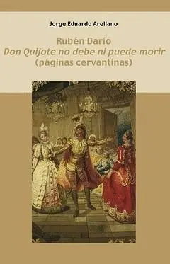 Rubén Darío. Don Quijote no Debe Ni Puede Morir