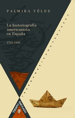 HISTORIOGRAFÍA AMERICANISTA EN ESPAÑA, 1755-1936, LA