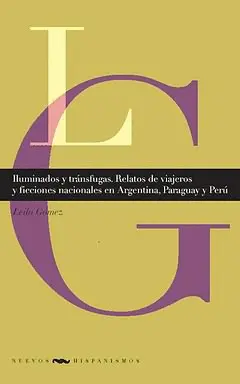 ILUMINADOS Y TRÁNSFUGAS. RELATOS DE VIAJEROS Y FICCIONES NACIONALES EN ARGENTINA, PARAGUAY Y PERÚ
