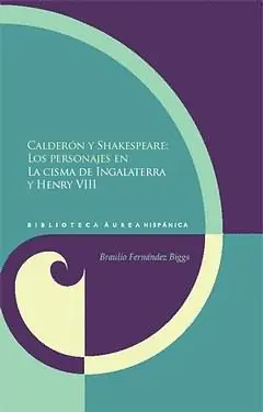 CALDERÓN Y SHAKESPEARE: LOS PERSONAJES EN LA CISMA DE INGALATERRA Y HENRY VIII CALDERÓN Y SHAKESPEARE: LOS PERSONAJES EN LA CISMA DE INGALATERRA Y HENRY VIII