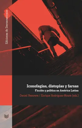 ICONOFAGIAS, DISTOPÍAS Y FARSAS. FICCIÓN Y POLÍTICA EN AMÉRICA LATINA
