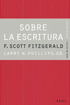 SOBRE LA ESCRITURA. FRANCIS SCOTT FITZGERALD SOBRE LA ESCRITURA. FRANCIS SCOTT FITZGERALD