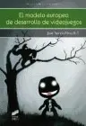 MODELO EUROPEO DE DESARROLLO DE VIDEOJUEGOS, EL MODELO EUROPEO DE DESARROLLO DE VIDEOJUEGOS, EL