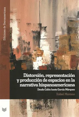 Distorsión, Representación y Producción de Espacios en la Narrativa Hispanoamericana