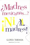 ¿Madres Mexicanas... ? ¡Ni Madres!