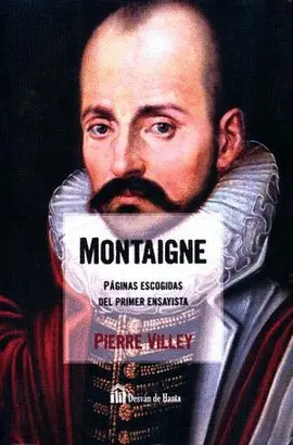 MONTAIGNE. PÁGINAS ESCOGIDAS DEL PRIMER ENSAYISTA