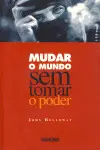 MUDAR O MUNDO SEM TOMAR O PODER
