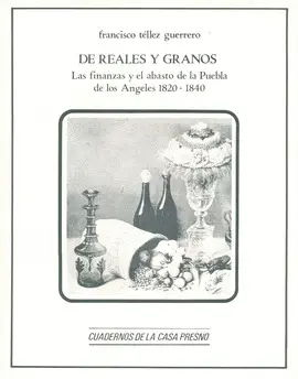 De Reales y Granos. Las Finanzas y Al Abasto de la Puebla de los Angeles 1820-1840