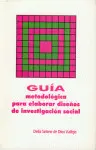 GUÍA METODOLÓGICA PARA ELABORAR DISEÑOS DE INVESTIGACIÓN SOCIAL
