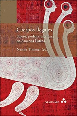 CUERPOS ILEGALES. SUJETO, PODER Y ESCRITURA EN AMÉRICA LATINA CUERPOS ILEGALES. SUJETO, PODER Y ESCRITURA EN AMÉRICA LATINA