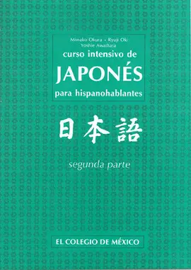 CURSO INTENSIVO DE JAPONÉS PARA HISPANOHABLANTES. SEGUNDA PARTE CURSO INTENSIVO DE JAPONÉS PARA HISPANOHABLANTES. SEGUNDA PARTE