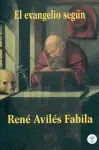 Evangelio Según René Avilés Fabila, el
