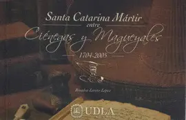 SANTA CATARINA MÁRTIR ENTRE CIÉNEGAS Y MAGUEYALES 1704-2005 SANTA CATARINA MÁRTIR ENTRE CIÉNEGAS Y MAGUEYALES 1704-2005