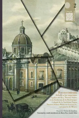 Reconocimiento Debido a las Supremas Regalías del Rey, nuestro Señor, en la Fundación de la Real Insigne Colegial de la Santísima Virgen nuestra Señora María de Guadalupe, Extramuros de México