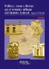 Política, Casas y Fiestas en el Entorno Urbano del Distrito Federal