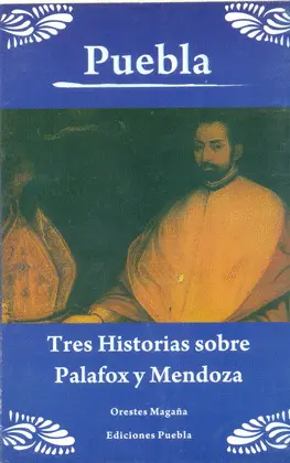 Puebla: Tres Historias Sobre Palafox y Mendoza
