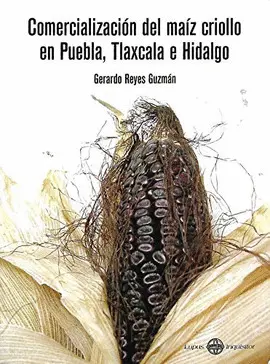 COMERCIALIZACIÓN DEL MAÍZ CRIOLLO EN PUEBLA, TLAXCALA E HIDALGO COMERCIALIZACIÓN DEL MAÍZ CRIOLLO EN PUEBLA, TLAXCALA E HIDALGO